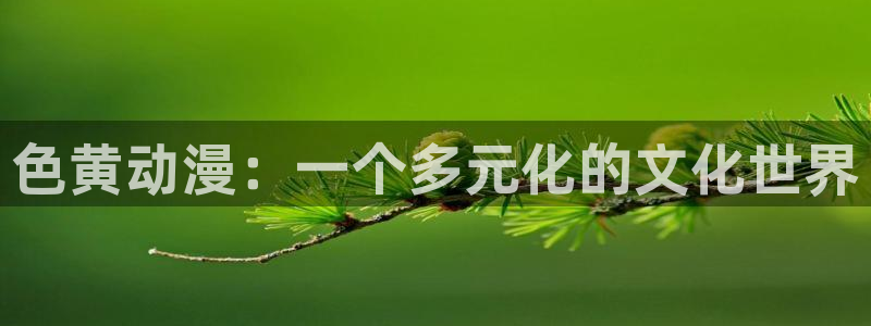 樱花动漫可以下载吗：色黄动漫：一个多元化的文化世界