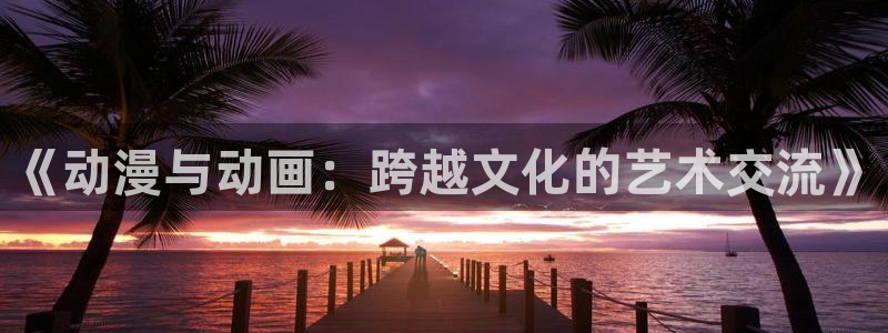 甜蜜樱花动漫：《动漫与动画：跨越文化的艺术交流》